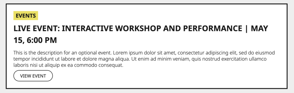 Screenshot of a box that with a yellow "Event" tag. The box title reads “Live event: Interactive Workshop and Performance | May 15, 6:00 pm”. Below is placeholder text describing the event and a “View event” button.